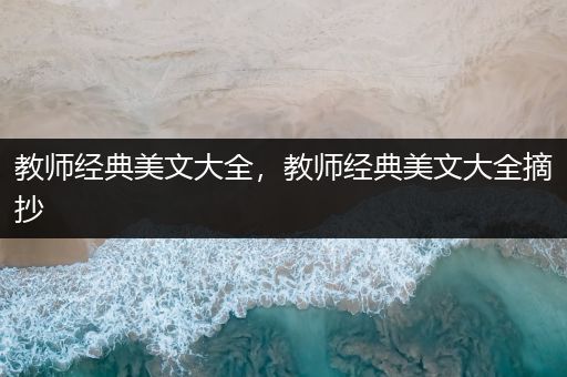 教师经典美文大全，教师经典美文大全摘抄