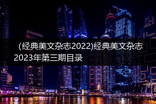 （经典美文杂志2022)经典美文杂志2023年第三期目录