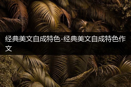 经典美文自成特色-经典美文自成特色作文