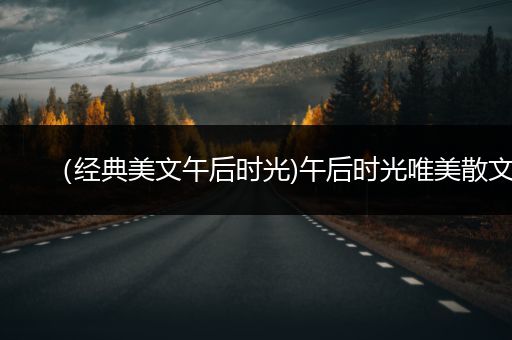 （经典美文午后时光)午后时光唯美散文