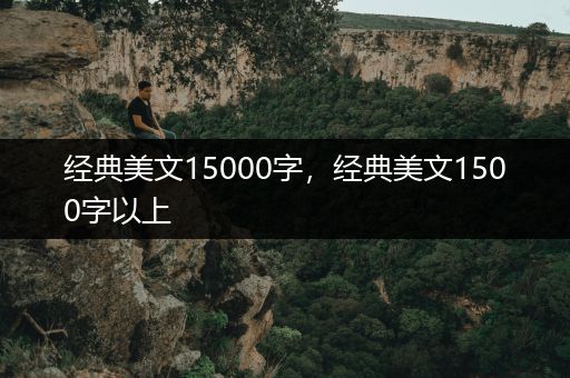 经典美文15000字，经典美文1500字以上